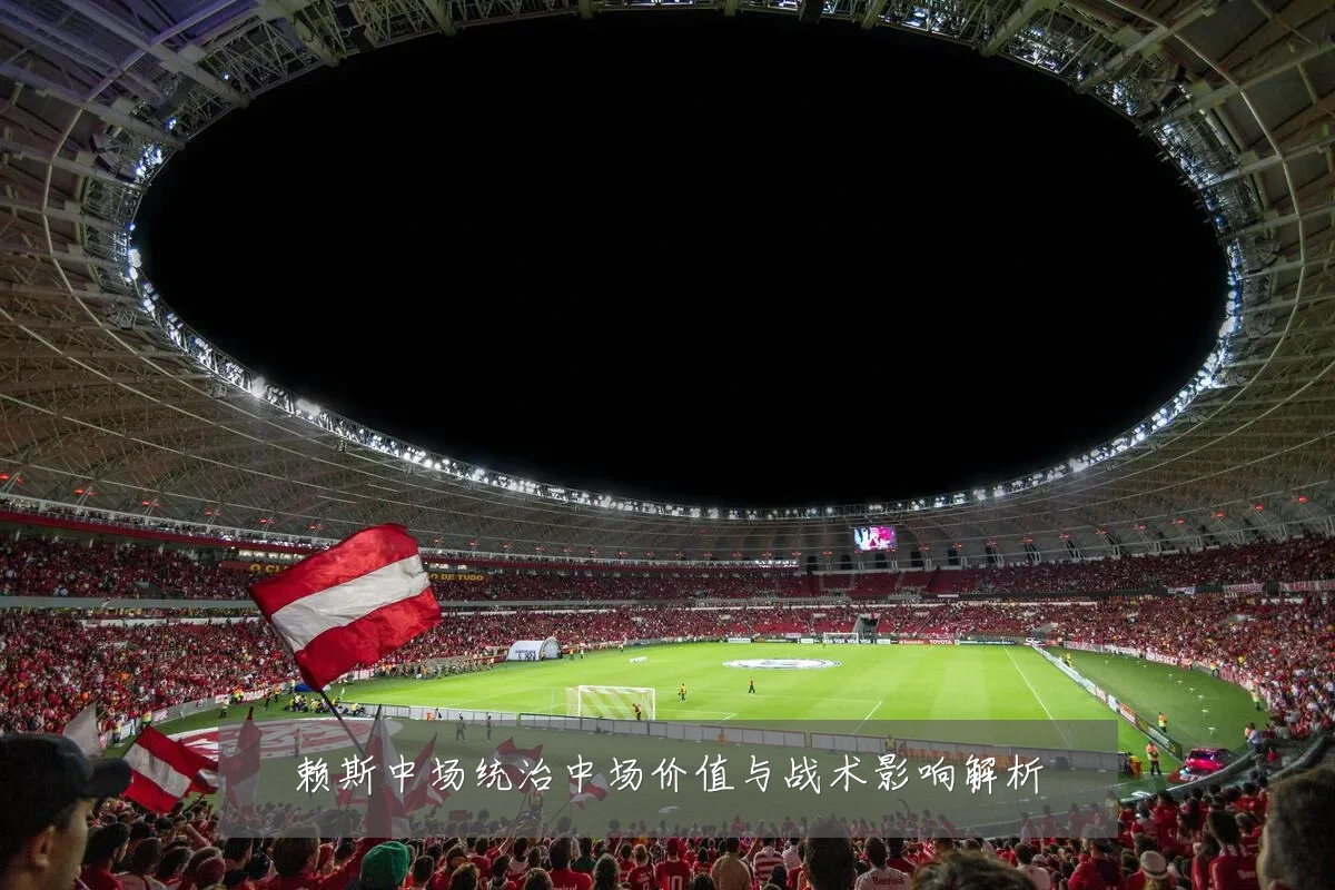 赖斯中场统治中场价值与战术影响解析